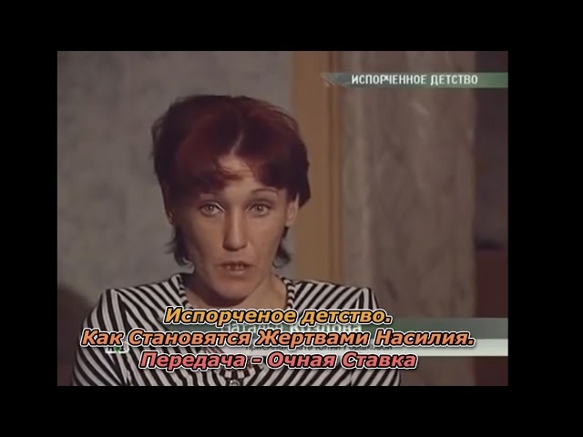 Испорченое детство.Как Становятся Жертвами Насилия.Передача -Очная Ставка
